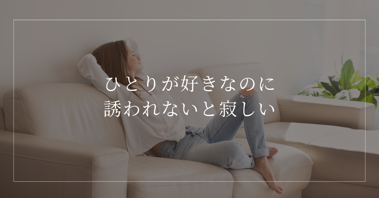 ひとりが好きなのに誘われないと寂しい