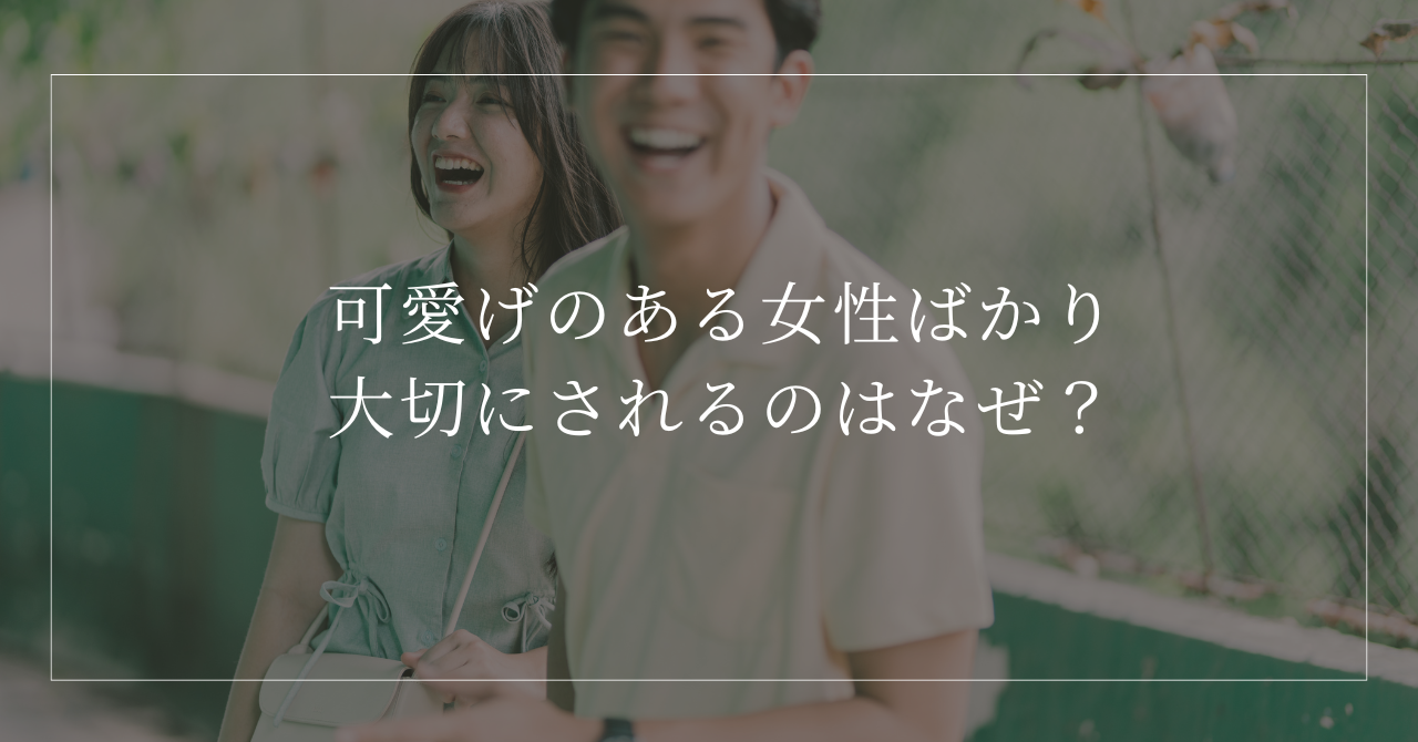 可愛げのある女性ばかり大切にされるのはなぜ？