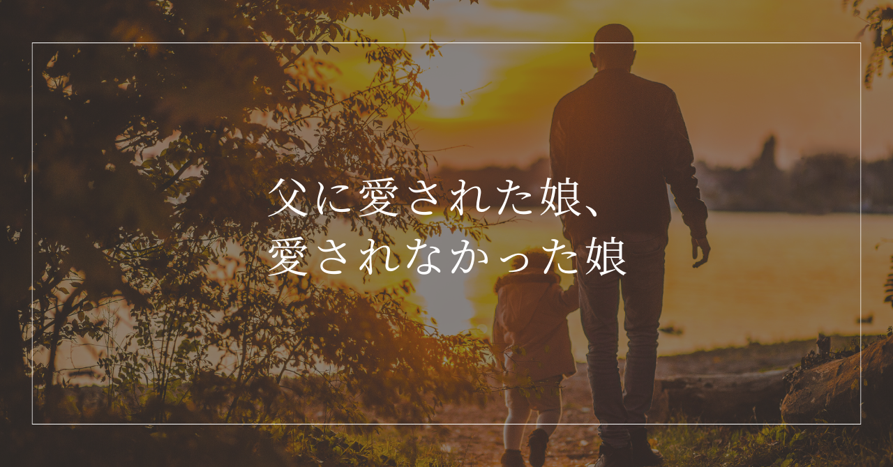 父に愛された娘、愛されなかった娘