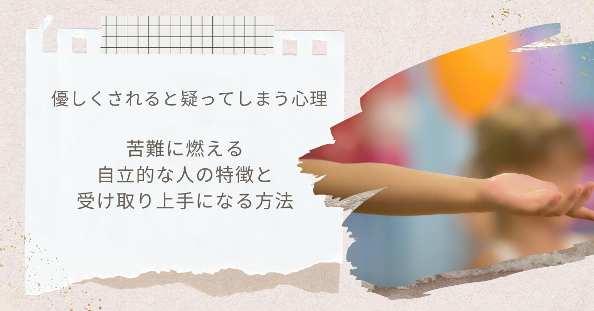 優しくされると疑ってしまう心理｜自立的な人が受け取り上手になる方法